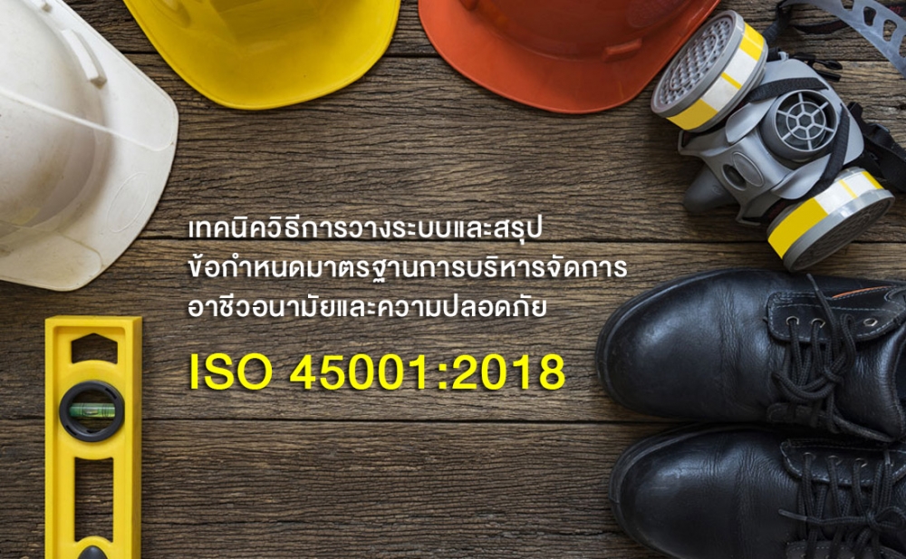 เทคนิควิธีการวางระบบและสรุปข้อกำหนดมาตรฐานการบริหารจัดการอาชีวอนามัยและความปลอดภัย ISO 45001:2018 (ภาคปฏิบัติ)